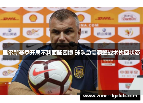 里尔新赛季开局不利面临困境 球队急需调整战术找回状态