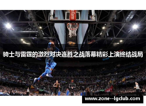 骑士与雷霆的激烈对决连胜之战落幕精彩上演终结战局
