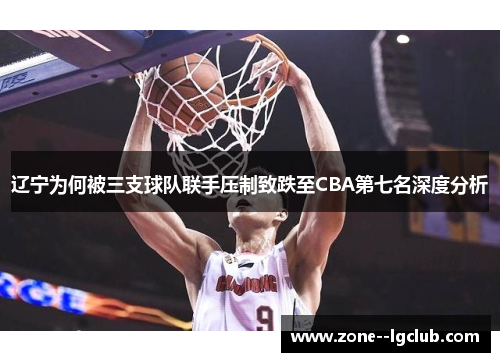 辽宁为何被三支球队联手压制致跌至CBA第七名深度分析