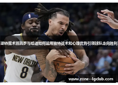 逆转魔术班凯罗与哈迪如何运用独特战术和心理优势引领球队走向胜利 逆转魔术班凯罗与哈迪如何运用独特战术和心理优势引领球队走向胜利