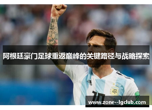 阿根廷豪门足球重返巅峰的关键路径与战略探索