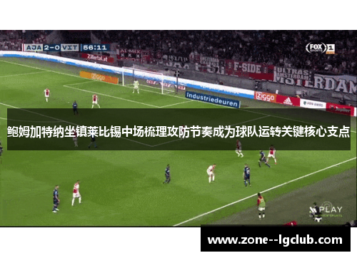 鲍姆加特纳坐镇莱比锡中场梳理攻防节奏成为球队运转关键核心支点